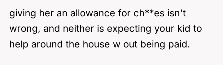 giving her an allowance for ch**es isn't wrong, and neither...