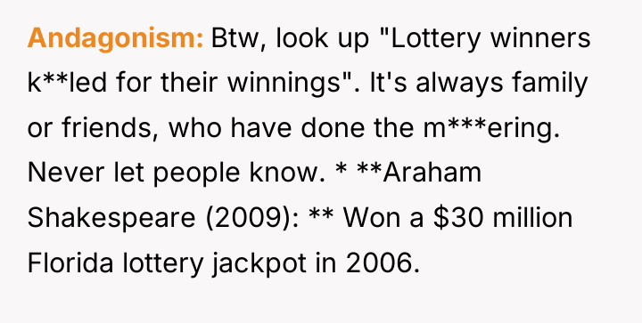 Andagonism Btw, look up "Lottery winners k**led for their winnings"....