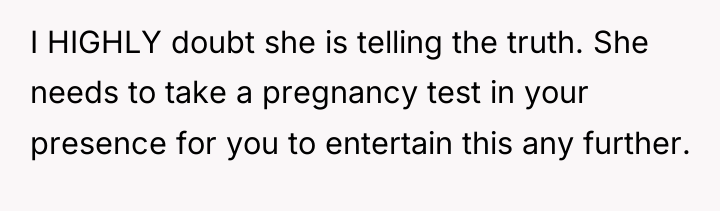 I HIGHLY doubt she is telling the truth. She needs...
