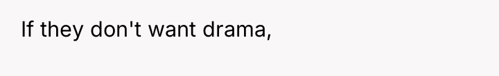 If they don't want drama,