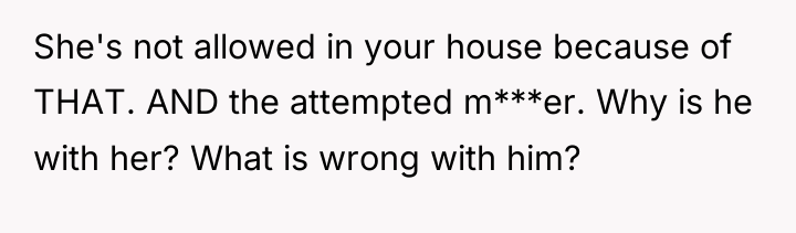 She's not allowed in your house because of THAT. AND...