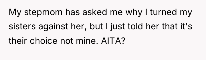 My stepmom has asked me why I turned my sisters...