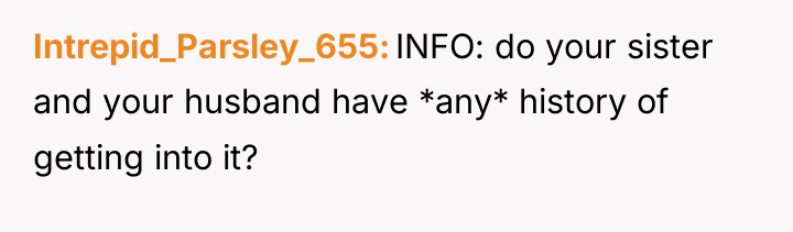Intrepid_Parsley_655 INFO: do your sister and your husband have *any*...