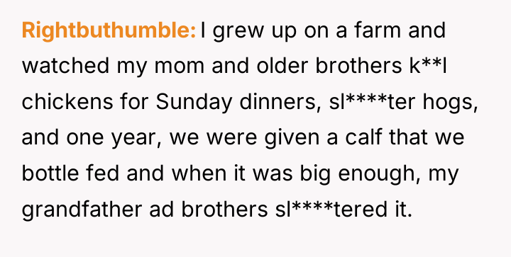 Rightbuthumble I grew up on a farm and watched my...