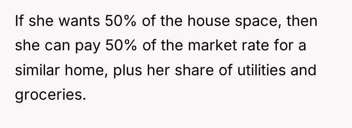 If she wants 50% of the house space, then she...
