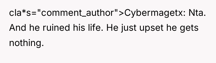 cla*s="comment_author">Cybermagetx: Nta. And he ruined his life. He just upset...