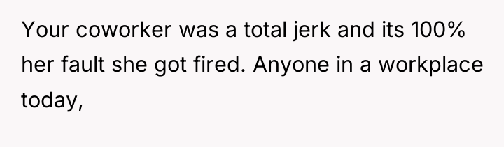 Your coworker was a total jerk and its 100% her...
