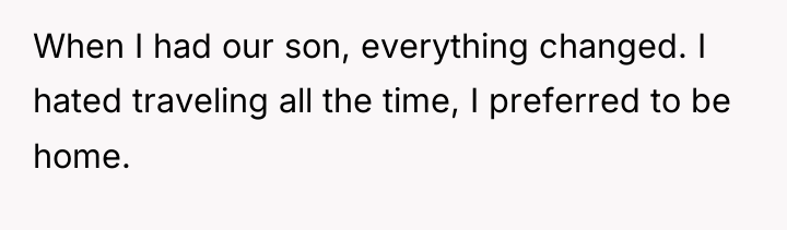 When I had our son, everything changed. I hated traveling...