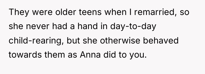 They were older teens when I remarried, so she never...