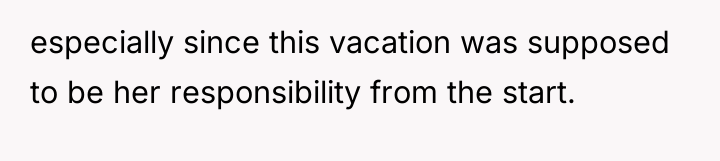 especially since this vacation was supposed to be her responsibility...
