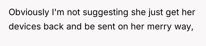 Obviously I'm not suggesting she just get her devices back...