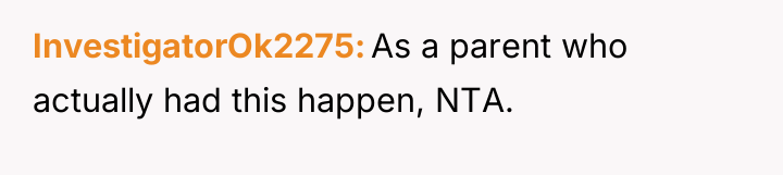 InvestigatorOk2275 As a parent who actually had this happen, NTA.