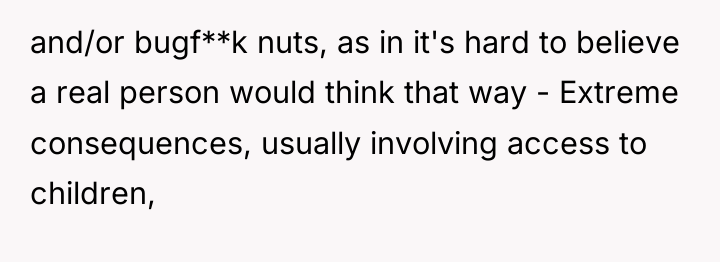 and/or bugf**k nuts, as in it's hard to believe a...