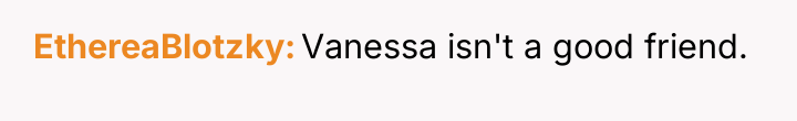 EthereaBlotzky Vanessa isn't a good friend.