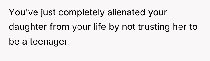 You've just completely alienated your daughter from your life by...