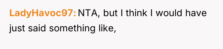 LadyHavoc97 NTA, but I think I would have just said...
