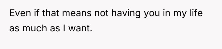 Even if that means not having you in my life...