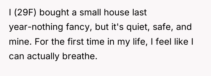I (29F) bought a small house last year-nothing fancy, but...