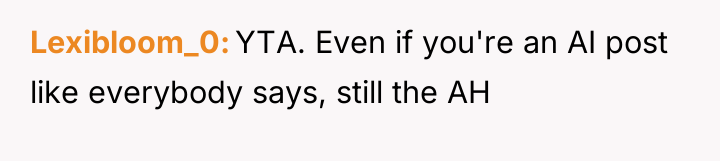 Lexibloom_0 YTA. Even if you're an AI post like everybody...