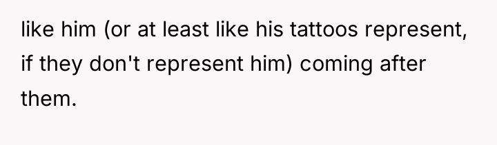 like him (or at least like his tattoos represent, if...