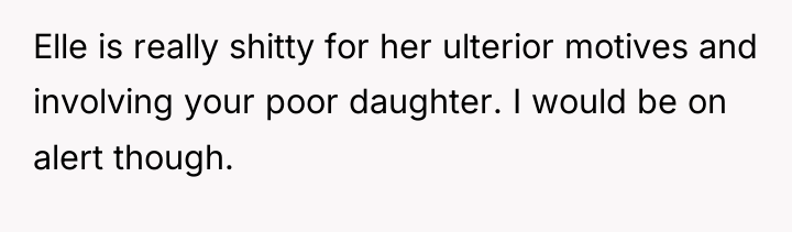 Elle is really shitty for her ulterior motives and involving...