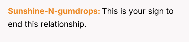 Sunshine-N-gumdrops This is your sign to end this relationship.