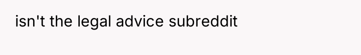 isn't the legal advice subreddit