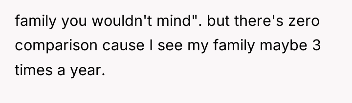 family you wouldn't mind". but there's zero comparison cause I...