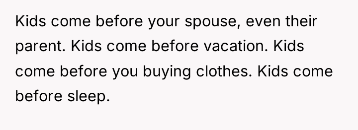 Kids come before your spouse, even their parent. Kids come...