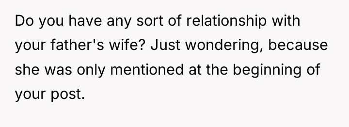 Do you have any sort of relationship with your father's...