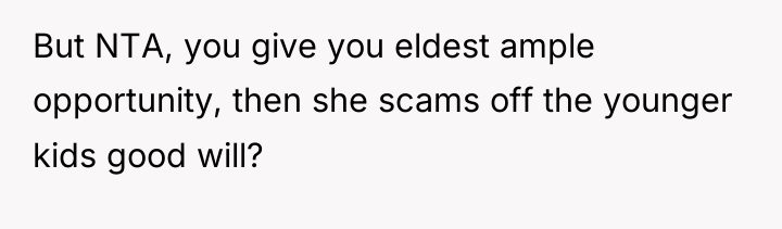 But NTA, you give you eldest ample opportunity, then she...