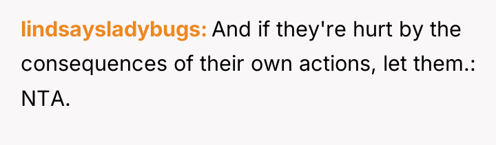 lindsaysladybugs And if they're hurt by the consequences of their...
