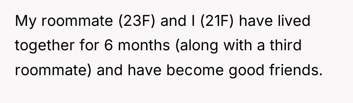 My roommate (23F) and I (21F) have lived together for...