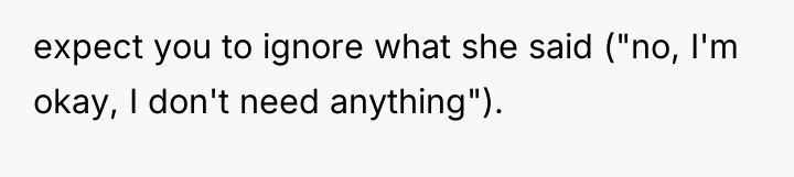 expect you to ignore what she said ("no, I'm okay,...