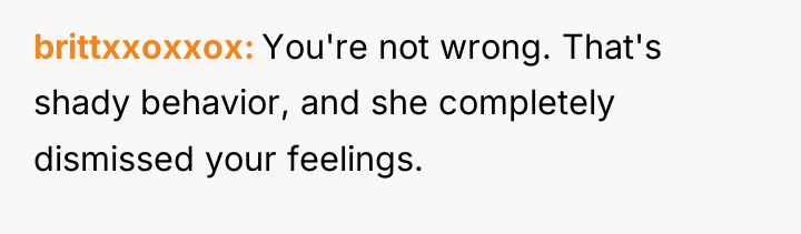 brittxxoxxox You're not wrong. That's shady behavior, and she completely...