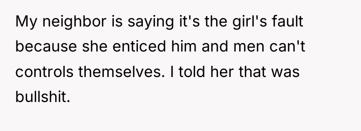 My neighbor is saying it's the girl's fault because she...
