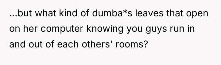 ...but what kind of dumba*s leaves that open on her...