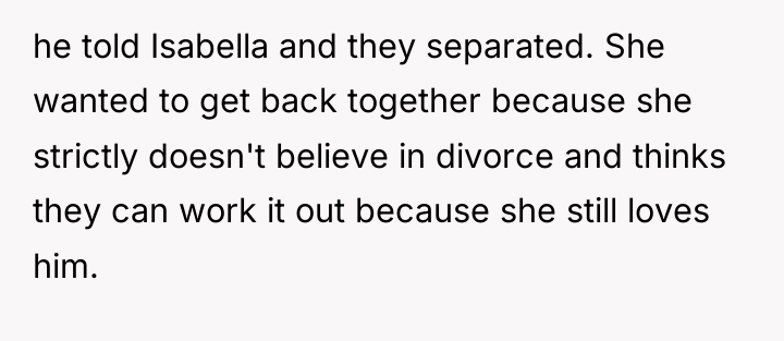 he told Isabella and they separated. She wanted to get...