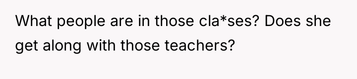 What people are in those cla*ses? Does she get along...