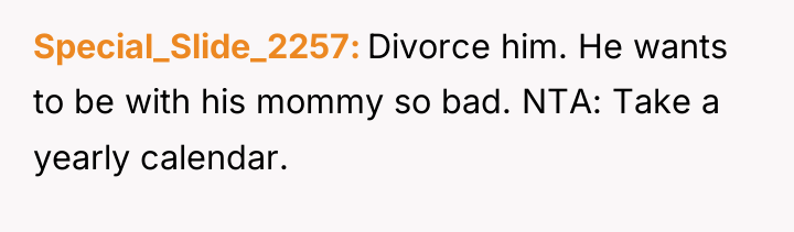 Special_Slide_2257 Divorce him. He wants to be with his mommy...