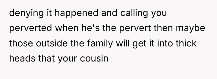 denying it happened and calling you perverted when he's the...