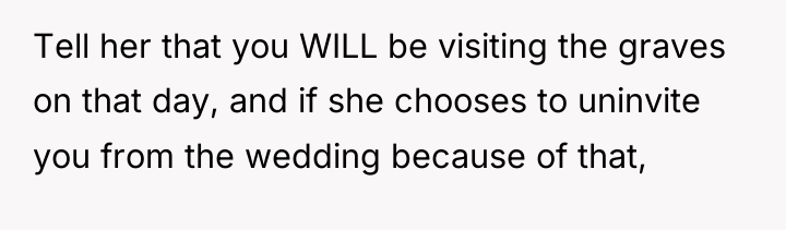 Tell her that you WILL be visiting the graves on...