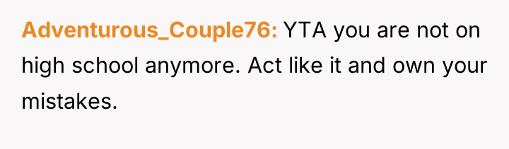 Adventurous_Couple76 YTA you are not on high school anymore. Act...