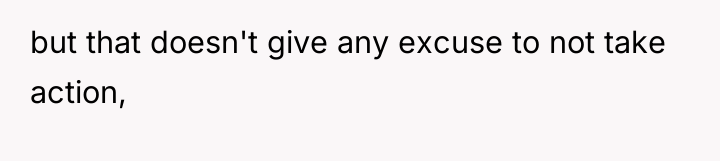 but that doesn't give any excuse to not take action,