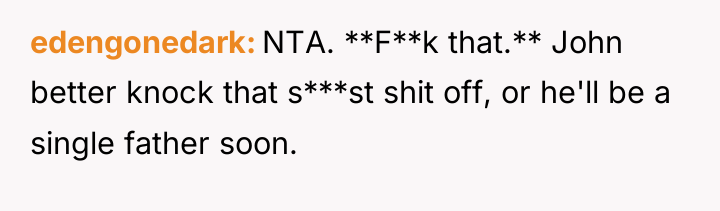 edengonedark NTA. **F**k that.** John better knock that s***st shit...