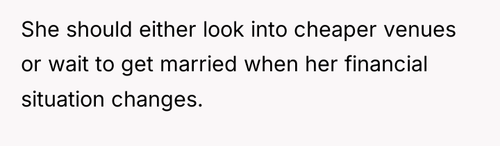 She should either look into cheaper venues or wait to...