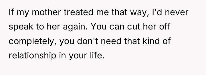 If my mother treated me that way, I'd never speak...