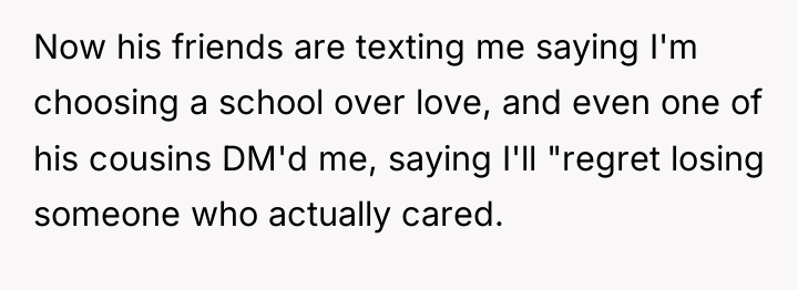 Now his friends are texting me saying I'm choosing a...