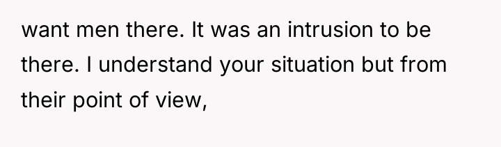 want men there. It was an intrusion to be there....
