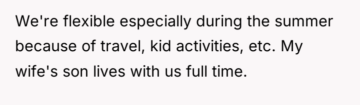 We're flexible especially during the summer because of travel, kid...